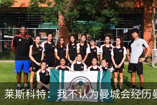 莱斯科特：我不认为曼城会经历曼联、阿森纳换帅后的动荡